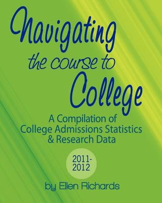 Navigating the Course to College: A Compilation of College Admissions Statistics and Research Data by Richards, Ellen E.