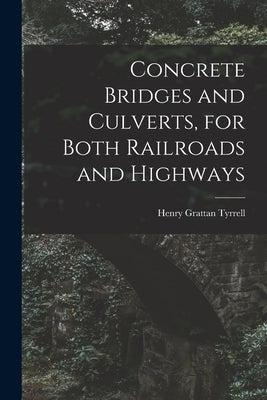 Concrete Bridges and Culverts, for Both Railroads and Highways [microform] by Tyrrell, Henry Grattan 1867-1948