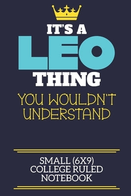 It's A Leo Thing You Wouldn't Understand Small (6x9) College Ruled Notebook: A cute book to write in for any book lovers, doodle writers and budding a by By Zeetie, Leo First Name Personalised F