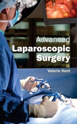 Advanced Laparoscopic Surgery by Kent, Valerie