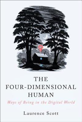 The Four-Dimensional Human: Ways of Being in the Digital World by Scott, Laurence