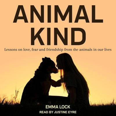 Animal Kind: Lessons on Love, Fear and Friendship from the Wild by Eyre, Justine