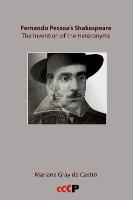 Fernando Pessoa's Shakespeare: The Invention of the Heteronyms by Castro, Mariana Grayde