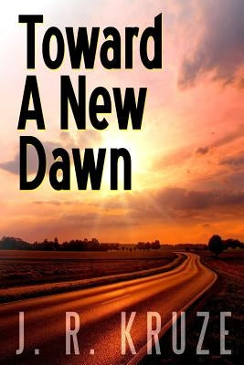Toward A New Dawn by Kruze, J. R.