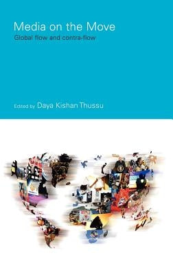 Media on the Move: Global Flow and Contra-Flow by Thussu, Daya Kishan