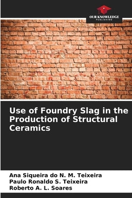 Use of Foundry Slag in the Production of Structural Ceramics by Siqueira Do N. M. Teixeira, Ana