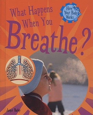 What Happens When You Breathe? by Bailey, Jacqui