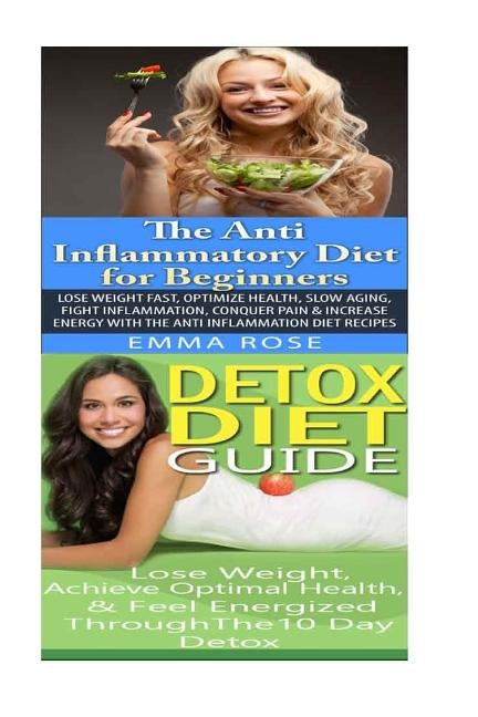 Anti Inflammatory Diet: Detox Diet: Weight Loss for Beginners & Detox Cleanse to Heal the Inflammation, Lose Belly Fat & Increase Energy by Rose, Emma