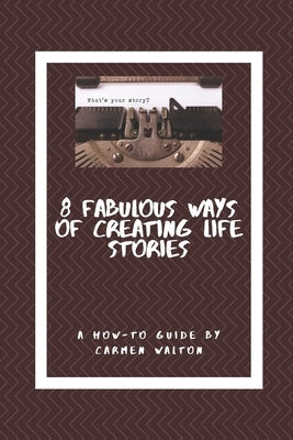 Eight Fabulous Ways to Write Life Stories: a how to guide by Walton, Carmen Nina