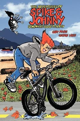 The Adventures of Spike & Johnny: Somewhere Close to Forty by Pryke, Gary