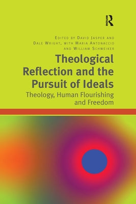 Theological Reflection and the Pursuit of Ideals: Theology, Human Flourishing and Freedom by Wright, Dale