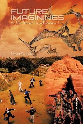 Future Imaginings: We May Someday Live in Unimaginable Times by Feigelman, Howard Paul