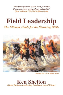 Field Leadership: The Ultimate Guide for the Storming 2020S by Shelton, Ken