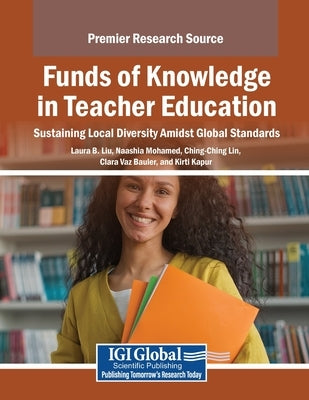 Funds of Knowledge in Teacher Education: Sustaining Local Diversity Amidst Global Standards by Liu, Laura B.