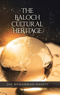 The Baloch Cultural Heritage by Dashti, Jan Muhammad