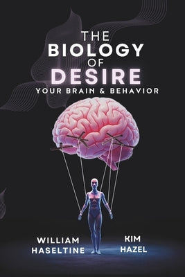 The Biology of Desire: Your Brain & Behavior by Hazel, Kim