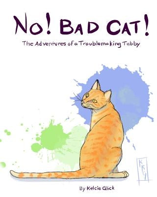 No! Bad Cat!: The Adventures of a Troublemaking Tabby by Glick, Kelcie