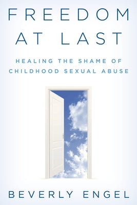 Freedom at Last: Healing the Shame of Childhood Sexual Abuse by Engel, Beverly
