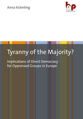 Tyranny of the Majority?: Implications of Direct Democracy for Oppressed Groups in Europe by Kr舂ling, Anna