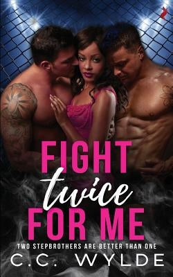 Fight Twice for Me (Two Stepbrothers Are Better Than One) by Wylde, C. C.