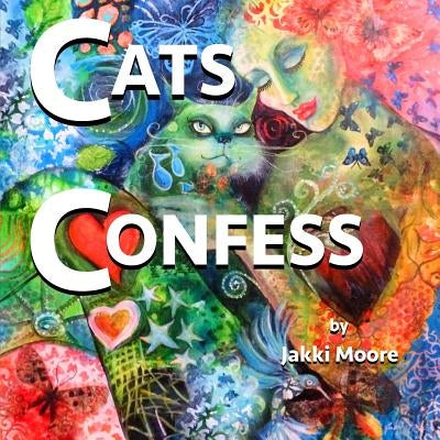 Cats Confess: What you may or may not want to know about your cat by Moore, Jakki