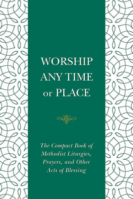 Worship Any Time or Place: The Compact Book of Methodist Liturgies, Prayers, and Other Acts of Blessing by Cowan, Nelson Robert
