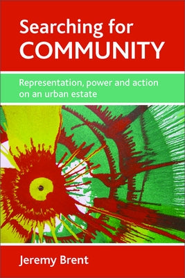 Searching for Community: Representation, Power and Action on an Urban Estate by Brent, Jeremy
