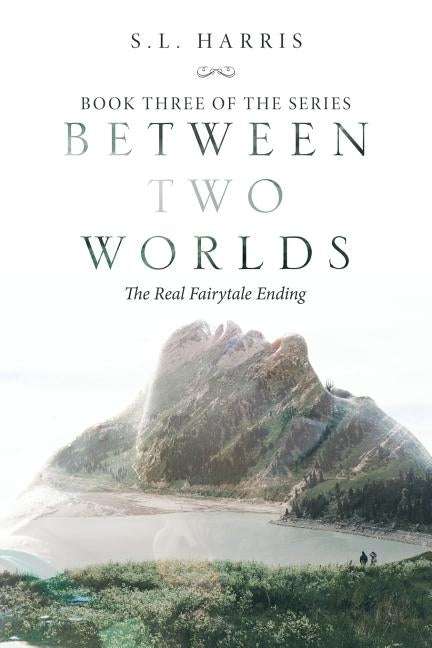Between Two Worlds: The Real Fairytale Ending by Harris, S. L.
