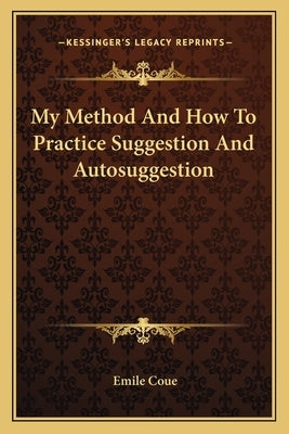 My Method And How To Practice Suggestion And Autosuggestion by Coue, Emile