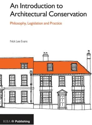 An Introduction to Architectural Conservation: Philosophy, Legislation and Practice by Lee Evans, Nick