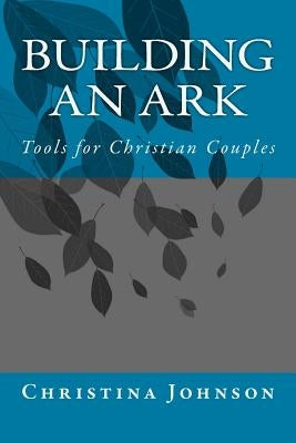 Building an Ark: a tool for Christian Couples by Johnson, Christina