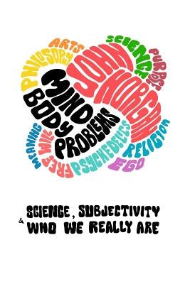 Mind-Body Problems: Science, Subjectivity & Who We Really Are by Horgan, John