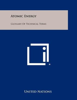 Atomic Energy: Glossary of Technical Terms by United Nations