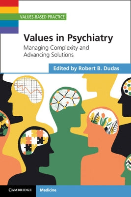 Values in Psychiatry: Managing Complexity and Advancing Solutions by Dudas, Robert B.
