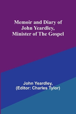 Memoir and Diary of John Yeardley, Minister of the Gospel by Yeardley, John