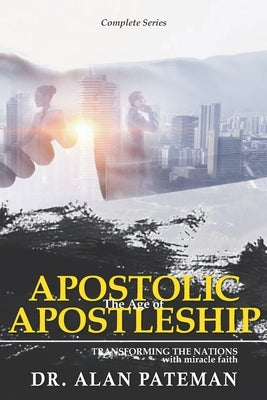 The Age of Apostolic Apostleship: Complete Series by Pateman, Alan