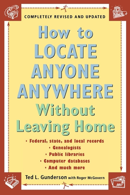 How to Locate Anyone Anywhere: Without Leaving Home by Gunderson, Ted L.