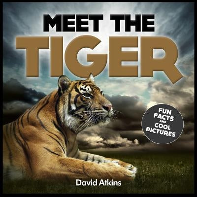 Meet The Tiger: Fun Facts & Cool Pictures by Atkins, David