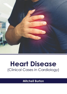 Heart Disease (Clinical Cases in Cardiology) by Burton, Mitchell