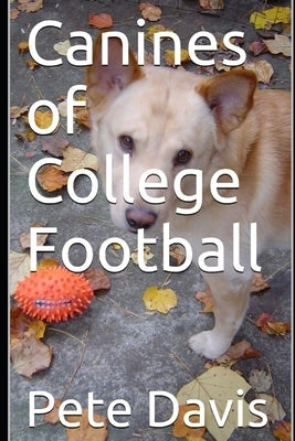 Canines of College Football by Davis, Pete