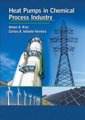 Heat Pumps in Chemical Process Industry by Kiss, Anton A.