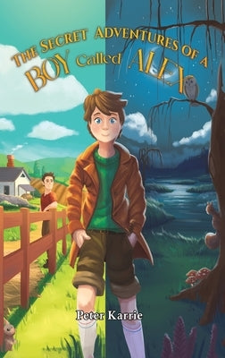 The Secret Adventures of a Boy Called Alex by Karrie, Peter