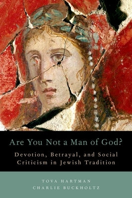 Are You Not a Man of God?: Devotion, Betrayal, and Social Criticism in Jewish Tradition by Hartman, Tova