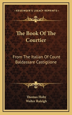 The Book Of The Courtier: From The Italian Of Count Baldassare Castiglione by Hoby, Thomas