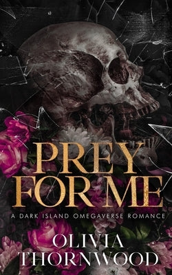Prey for Me: A Dark Island Omegaverse Romance by Thornwood, Olivia