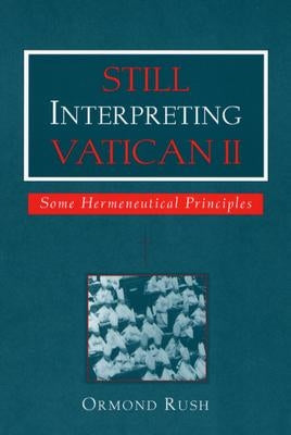 Still Interpreting Vatican II: Some Hermeneutical Principles by Rush, Ormond