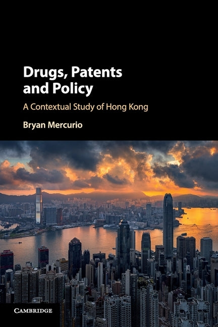 Drugs, Patents and Policy: A Contextual Study of Hong Kong by Mercurio, Bryan