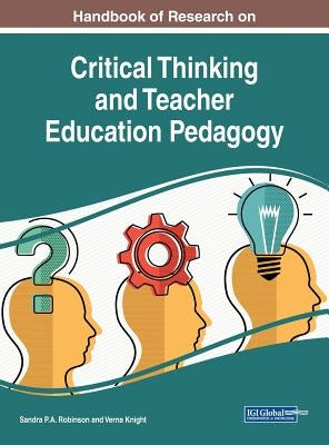 Handbook of Research on Critical Thinking and Teacher Education Pedagogy by Robinson, Sandra P. a.