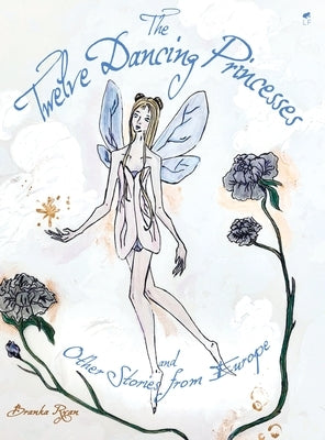 The Twelve Dancing Princesses; and Other Stories from Europe by Ryan, Branka