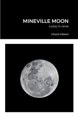 Mineville Moon: a play in verse by Gibson, Chuck